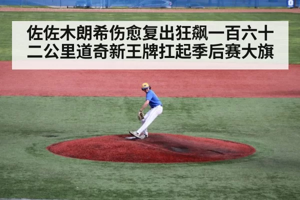 佐佐木朗希伤愈复出狂飙一百六十二公里道奇新王牌扛起季后赛大旗