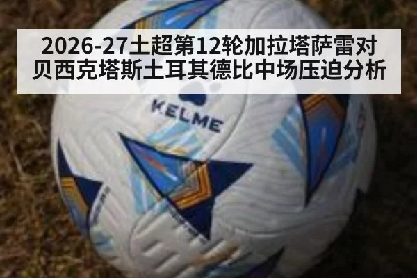 2026-27土超第12轮加拉塔萨雷对贝西克塔斯土耳其德比中场压迫分析